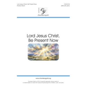 Lord Jesus Christ Be Present Now (SAB)